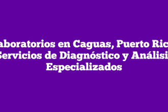 Laboratorios en Caguas, Puerto Rico: Servicios de Diagnóstico y Análisis Especializados