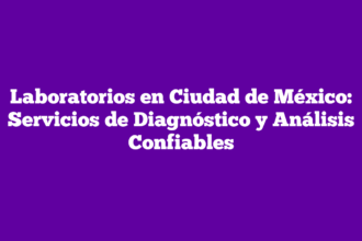 Laboratorios en Ciudad de México: Servicios de Diagnóstico y Análisis Confiables