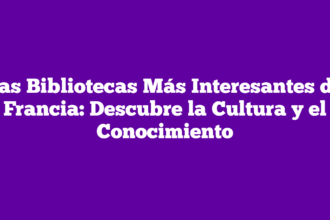 Las Bibliotecas Más Interesantes de Francia: Descubre la Cultura y el Conocimiento