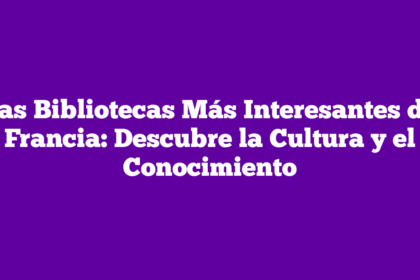 Las Bibliotecas Más Interesantes de Francia: Descubre la Cultura y el Conocimiento