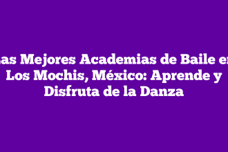 Las Mejores Academias de Baile en Los Mochis, México: Aprende y Disfruta de la Danza