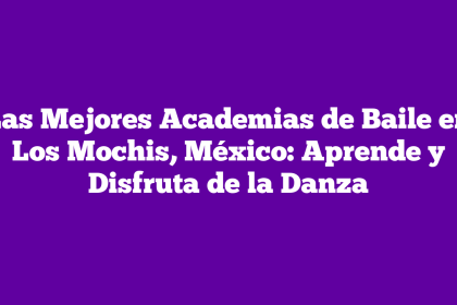 Las Mejores Academias de Baile en Los Mochis, México: Aprende y Disfruta de la Danza