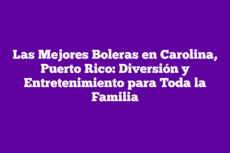 Las Mejores Boleras en Carolina, Puerto Rico: Diversión y Entretenimiento para Toda la Familia