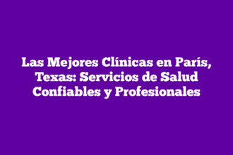 Las Mejores Clínicas en París, Texas: Servicios de Salud Confiables y Profesionales