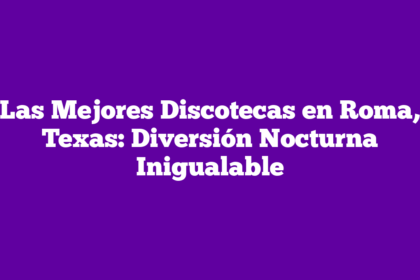 Las Mejores Discotecas en Roma, Texas: Diversión Nocturna Inigualable