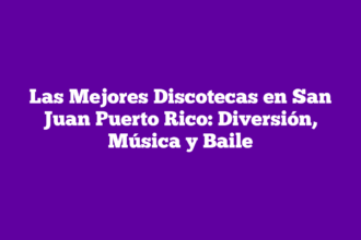 Las Mejores Discotecas en San Juan Puerto Rico: Diversión, Música y Baile