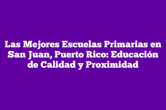 Las Mejores Escuelas Primarias en San Juan, Puerto Rico: Educación de Calidad y Proximidad