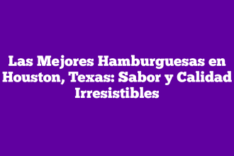 Las Mejores Hamburguesas en Houston, Texas: Sabor y Calidad Irresistibles