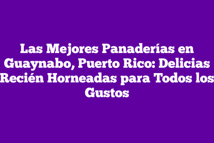 Las Mejores Panaderías en Guaynabo, Puerto Rico: Delicias Recién Horneadas para Todos los Gustos