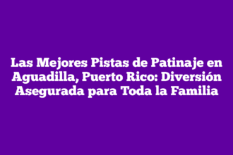 Las Mejores Pistas de Patinaje en Aguadilla, Puerto Rico: Diversión Asegurada para Toda la Familia