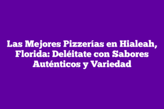 Las Mejores Pizzerías en Hialeah, Florida: Deléitate con Sabores Auténticos y Variedad