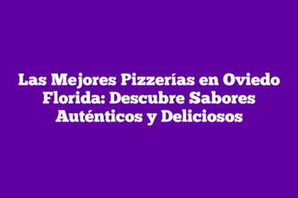 Las Mejores Pizzerías en Oviedo Florida: Descubre Sabores Auténticos y Deliciosos