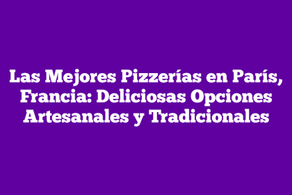 Las Mejores Pizzerías en París, Francia: Deliciosas Opciones Artesanales y Tradicionales