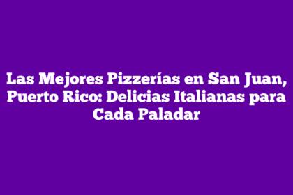 Las Mejores Pizzerías en San Juan, Puerto Rico: Delicias Italianas para Cada Paladar