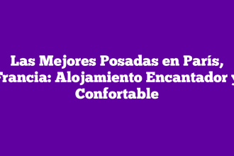 Las Mejores Posadas en París, Francia: Alojamiento Encantador y Confortable
