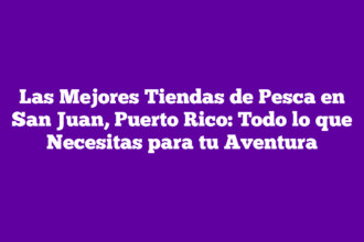 Las Mejores Tiendas de Pesca en San Juan, Puerto Rico: Todo lo que Necesitas para tu Aventura