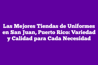 Las Mejores Tiendas de Uniformes en San Juan, Puerto Rico: Variedad y Calidad para Cada Necesidad