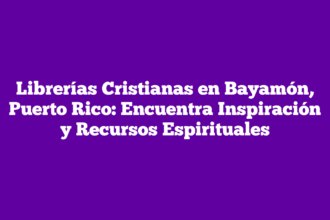Librerías Cristianas en Bayamón, Puerto Rico: Encuentra Inspiración y Recursos Espirituales