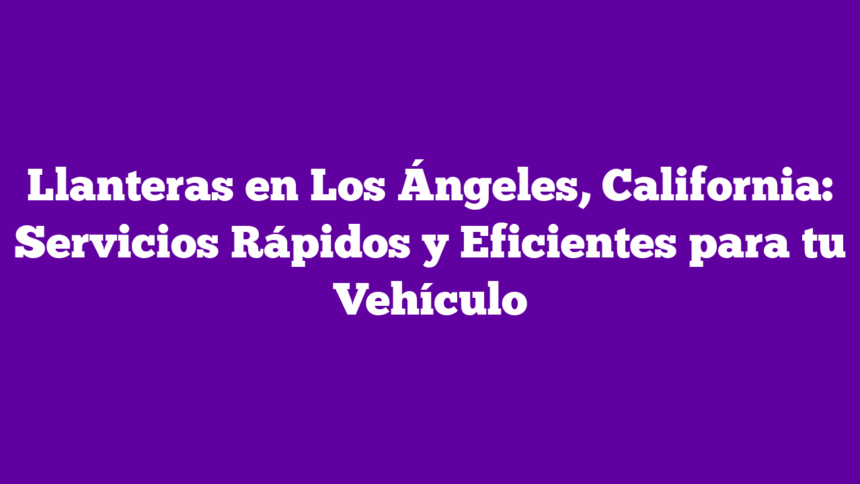 Imagen de Llanteras en Los Ángeles, California: Servicios Rápidos y Eficientes para tu Vehículo Llanteras en Los Ángeles, California: Servicios Rápidos y Eficientes para tu Vehículo