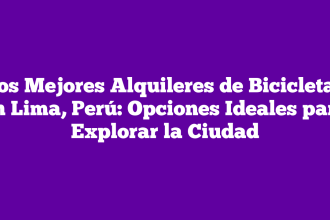 Los Mejores Alquileres de Bicicletas en Lima, Perú: Opciones Ideales para Explorar la Ciudad