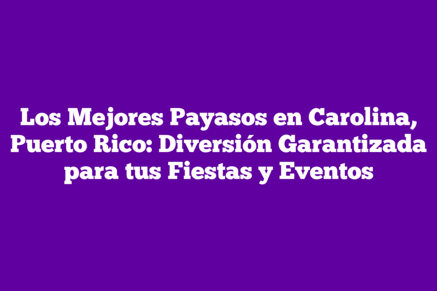 Imagen de Los Mejores Payasos en Carolina, Puerto Rico: Diversión Garantizada para tus Fiestas y Eventos Los Mejores Payasos en Carolina, Puerto Rico: Diversión Garantizada para tus Fiestas y Eventos