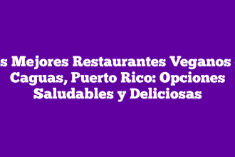 Los Mejores Restaurantes Veganos en Caguas, Puerto Rico: Opciones Saludables y Deliciosas