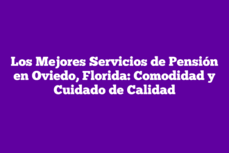 Los Mejores Servicios de Pensión en Oviedo, Florida: Comodidad y Cuidado de Calidad