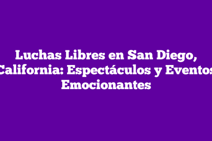 Luchas Libres en San Diego, California: Espectáculos y Eventos Emocionantes