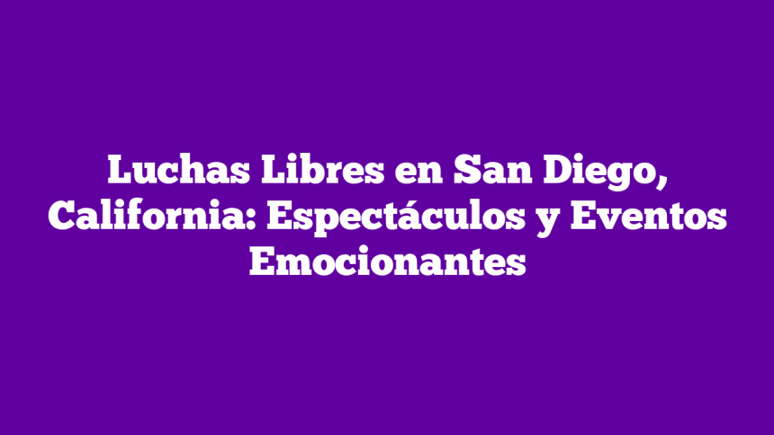 Imagen de Luchas Libres en San Diego, California: Espectáculos y Eventos Emocionantes Luchas Libres en San Diego, California: Espectáculos y Eventos Emocionantes