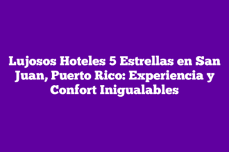 Lujosos Hoteles 5 Estrellas en San Juan, Puerto Rico: Experiencia y Confort Inigualables