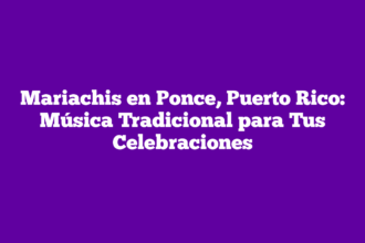 Mariachis en Ponce, Puerto Rico: Música Tradicional para Tus Celebraciones