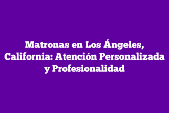 Matronas en Los Ángeles, California: Atención Personalizada y Profesionalidad