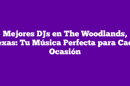 Mejores DJs en The Woodlands, Texas: Tu Música Perfecta para Cada Ocasión