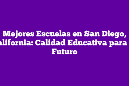 Mejores Escuelas en San Diego, California: Calidad Educativa para tu Futuro