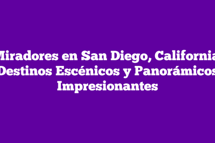 Miradores en San Diego, California: Destinos Escénicos y Panorámicos Impresionantes