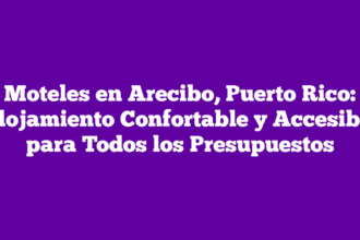 Moteles en Arecibo, Puerto Rico: Alojamiento Confortable y Accesible para Todos los Presupuestos