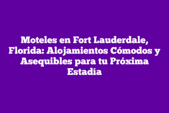 Moteles en Fort Lauderdale, Florida: Alojamientos Cómodos y Asequibles para tu Próxima Estadía