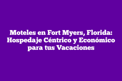 Moteles en Fort Myers, Florida: Hospedaje Céntrico y Económico para tus Vacaciones