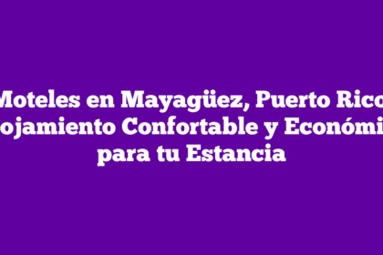 Moteles en Mayagüez, Puerto Rico: Alojamiento Confortable y Económico para tu Estancia