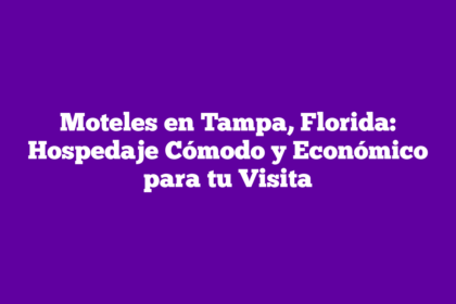 Moteles en Tampa, Florida: Hospedaje Cómodo y Económico para tu Visita