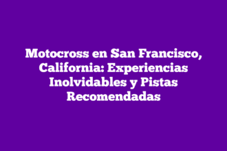 Motocross en San Francisco, California: Experiencias Inolvidables y Pistas Recomendadas
