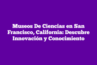 Museos De Ciencias en San Francisco, California: Descubre Innovación y Conocimiento