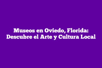 Museos en Oviedo, Florida: Descubre el Arte y Cultura Local