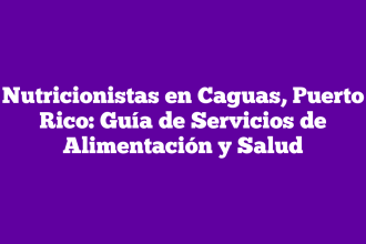 Nutricionistas en Caguas, Puerto Rico: Guía de Servicios de Alimentación y Salud