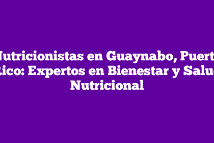 Nutricionistas en Guaynabo, Puerto Rico: Expertos en Bienestar y Salud Nutricional