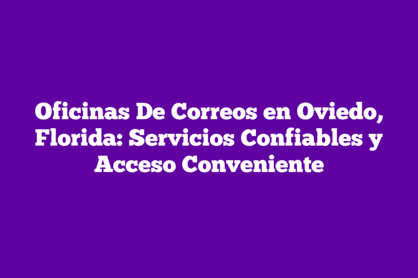 Imagen de Oficinas De Correos en Oviedo, Florida: Servicios Confiables y Acceso Conveniente Oficinas De Correos en Oviedo, Florida: Servicios Confiables y Acceso Conveniente