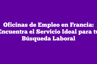 Oficinas de Empleo en Francia: Encuentra el Servicio Ideal para tu Búsqueda Laboral