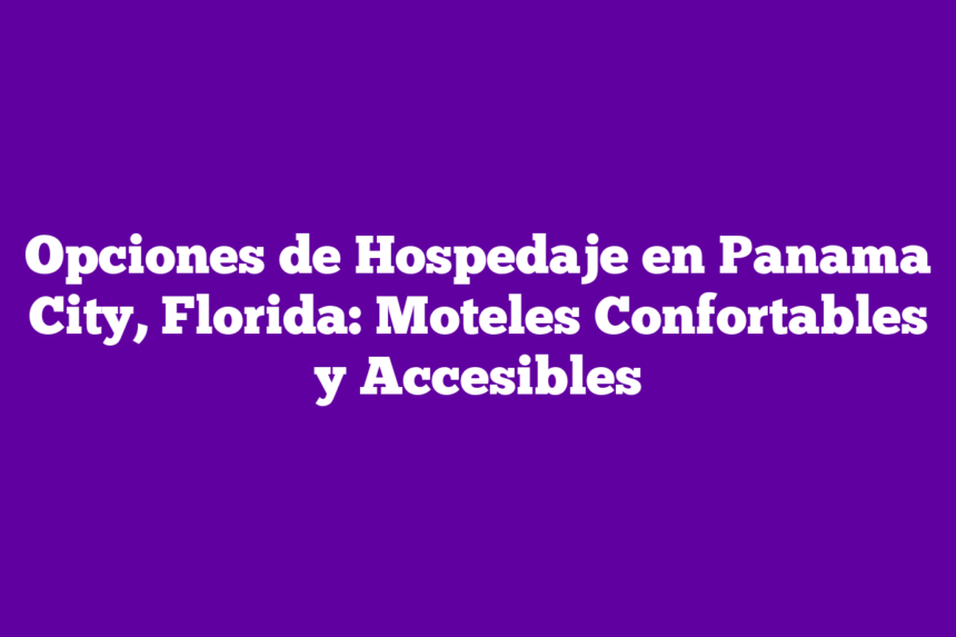 Opciones de Hospedaje en Panama City, Florida: Moteles Confortables y Accesibles