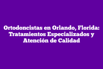 Ortodoncistas en Orlando, Florida: Tratamientos Especializados y Atención de Calidad