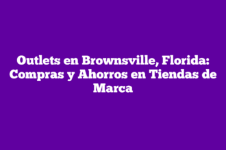 Outlets en Brownsville, Florida: Compras y Ahorros en Tiendas de Marca